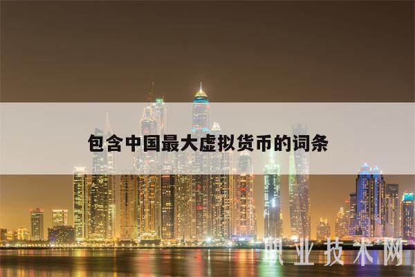 包含中国最大虚拟货币的词条-第1张图片-交易所